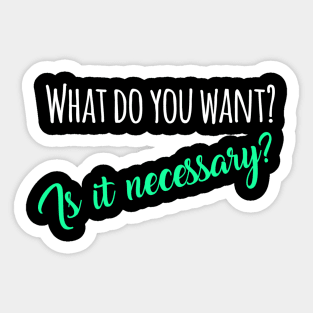 What do you want? Is it necessary? Sticker